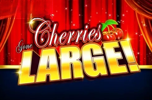 Cherries Gone Large