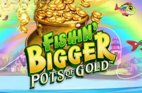 Fishin' BIGGER Pots Of Gold
