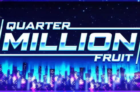 Quarter Million Fruit